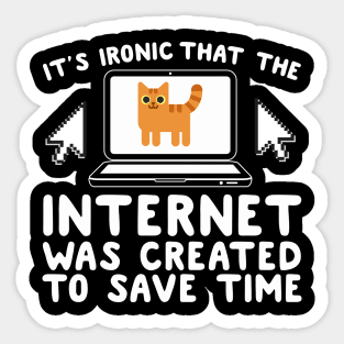 It's Ironic That The Internet Was Create To Save Time Sticker